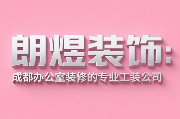 成都辦公室裝修設(shè)計(jì)公司朗煜裝飾：9大省預(yù)算技巧，中小企業(yè)必